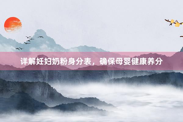 详解妊妇奶粉身分表，确保母婴健康养分