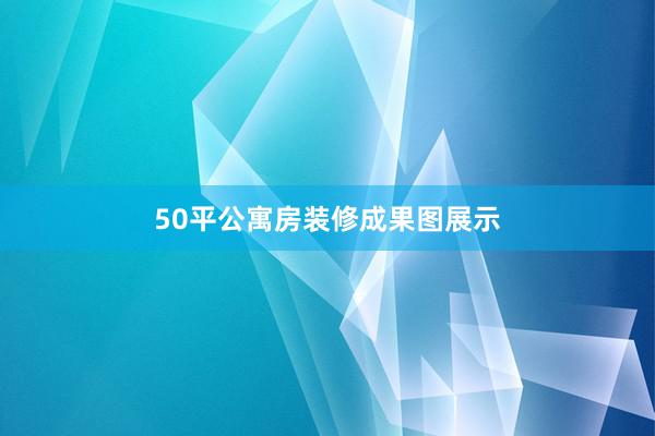 50平公寓房装修成果图展示