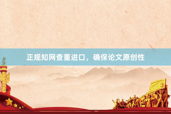 正规知网查重进口，确保论文原创性